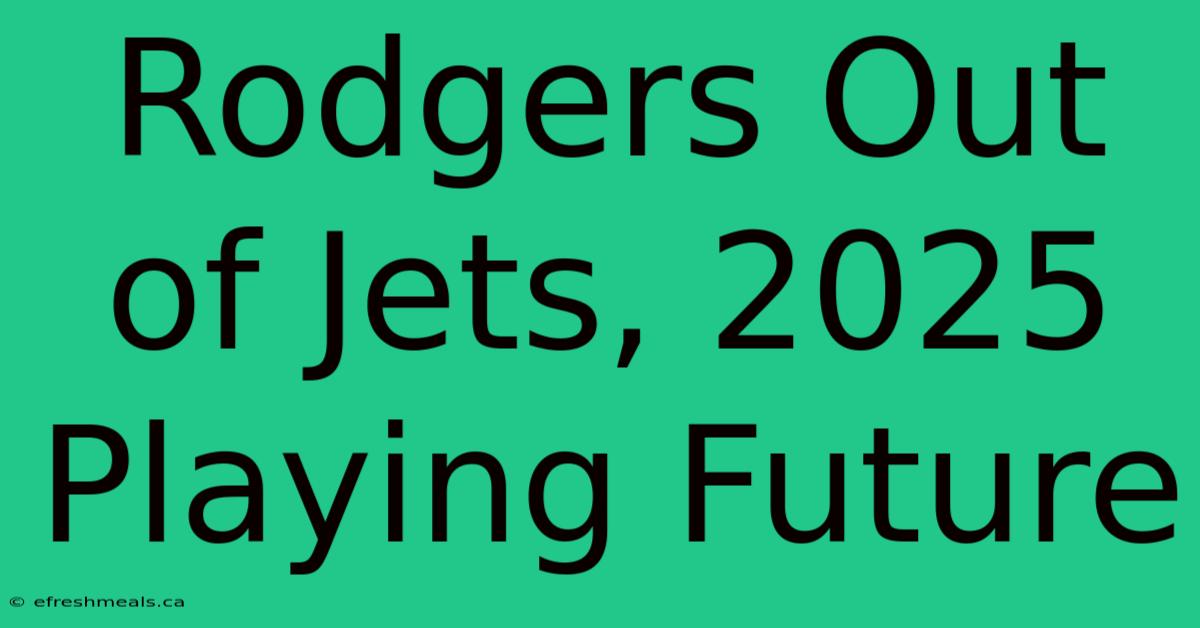 Rodgers Out Of Jets, 2025 Playing Future