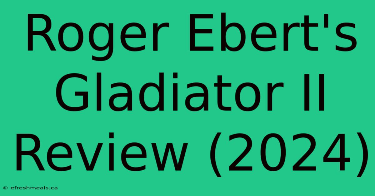 Roger Ebert's Gladiator II Review (2024)