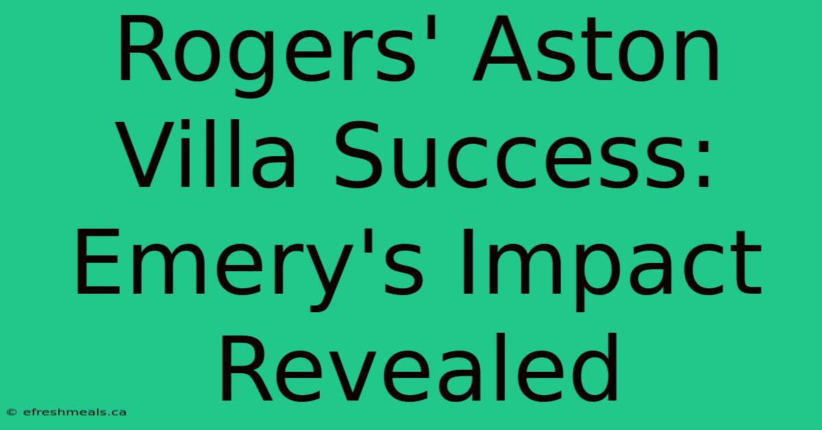 Rogers' Aston Villa Success: Emery's Impact Revealed