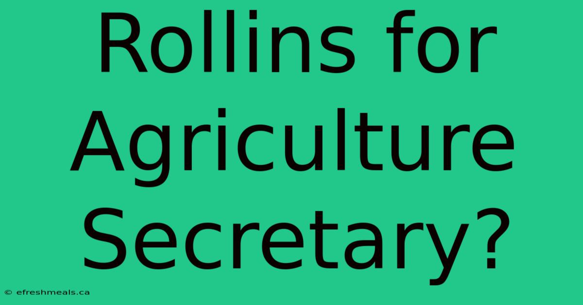 Rollins For Agriculture Secretary?