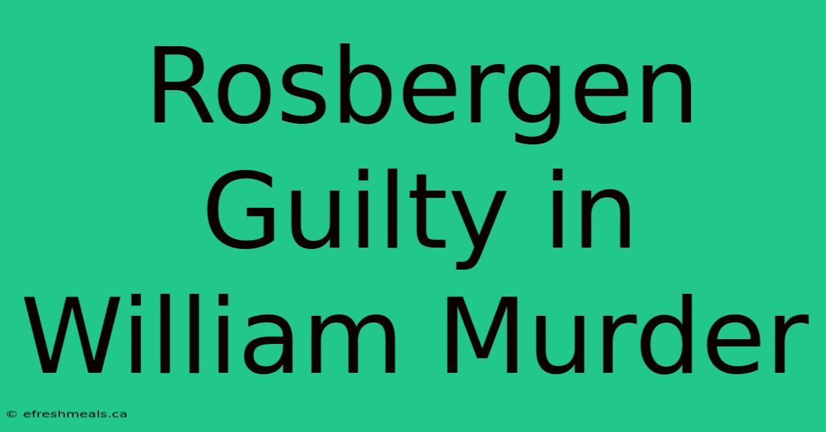 Rosbergen Guilty In William Murder