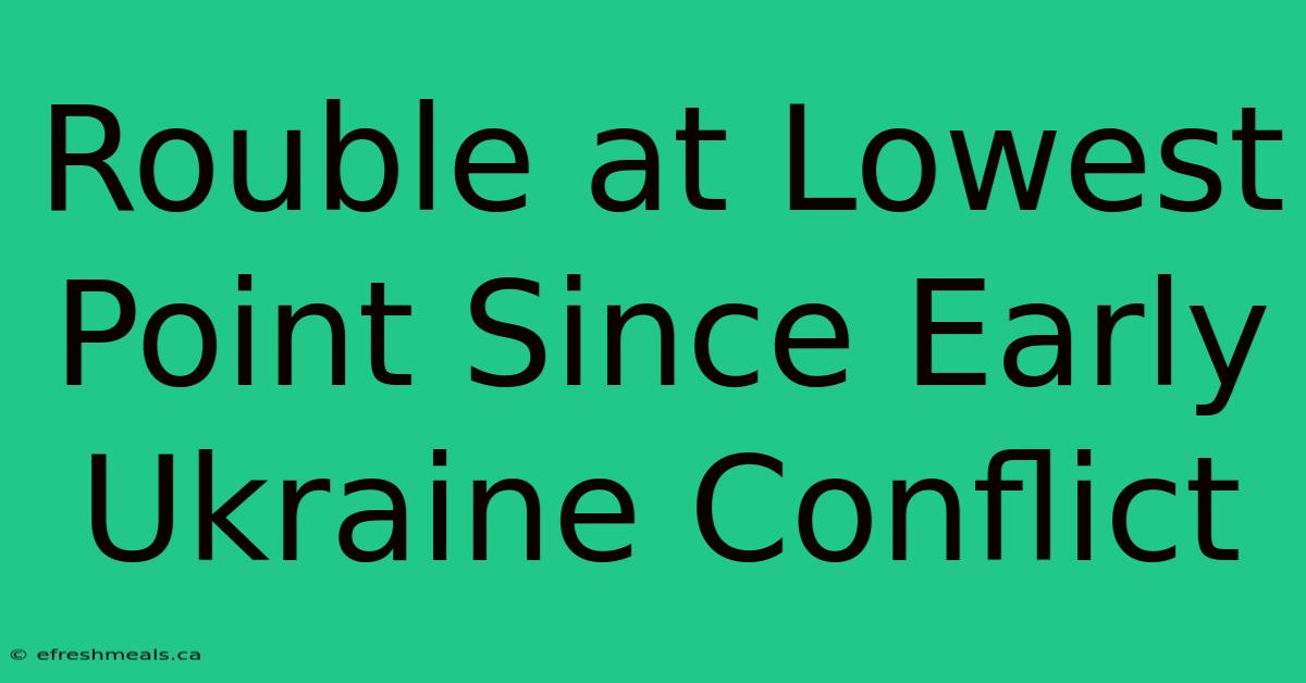 Rouble At Lowest Point Since Early Ukraine Conflict