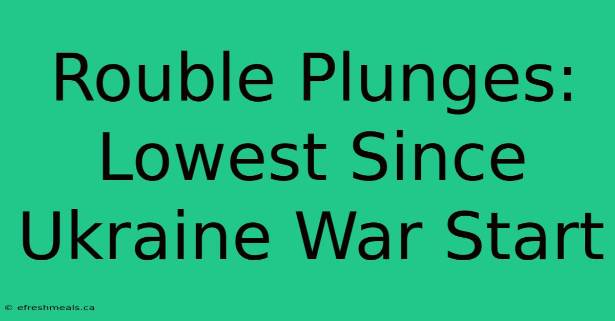 Rouble Plunges: Lowest Since Ukraine War Start