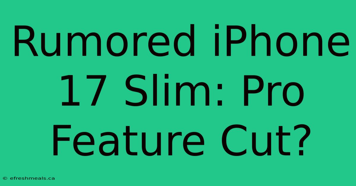 Rumored IPhone 17 Slim: Pro Feature Cut?