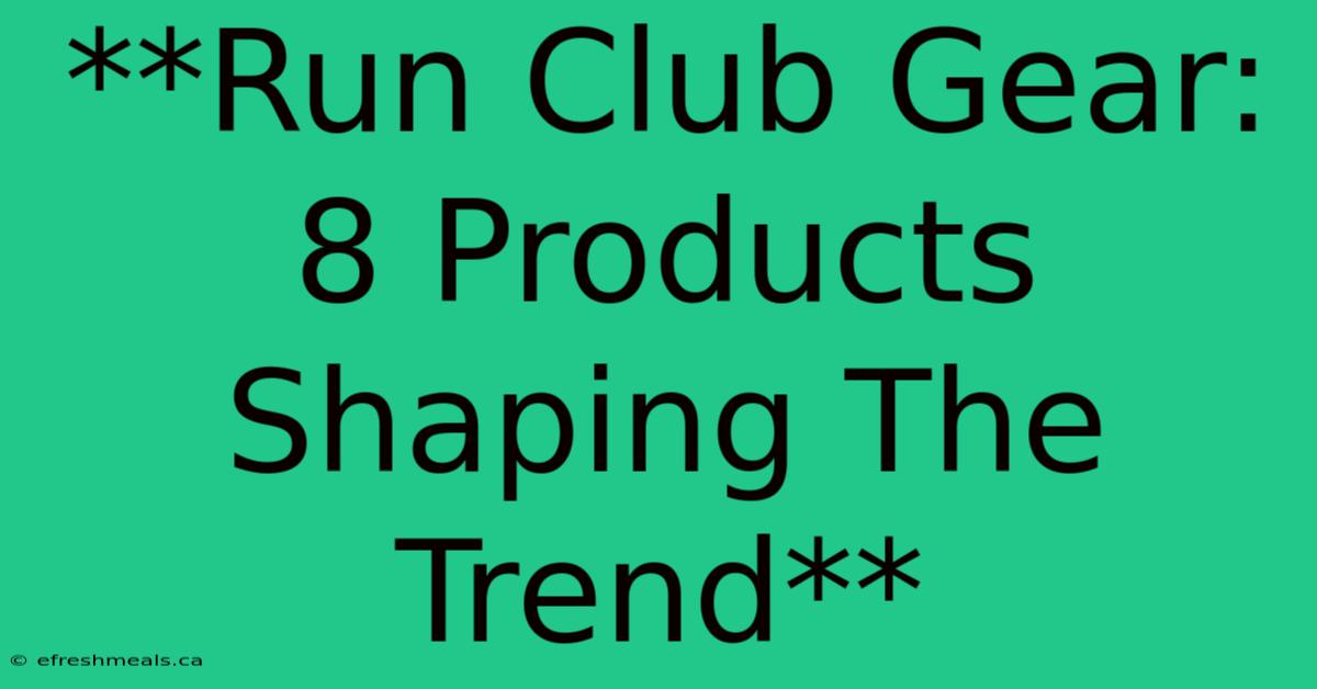 **Run Club Gear: 8 Products Shaping The Trend** 