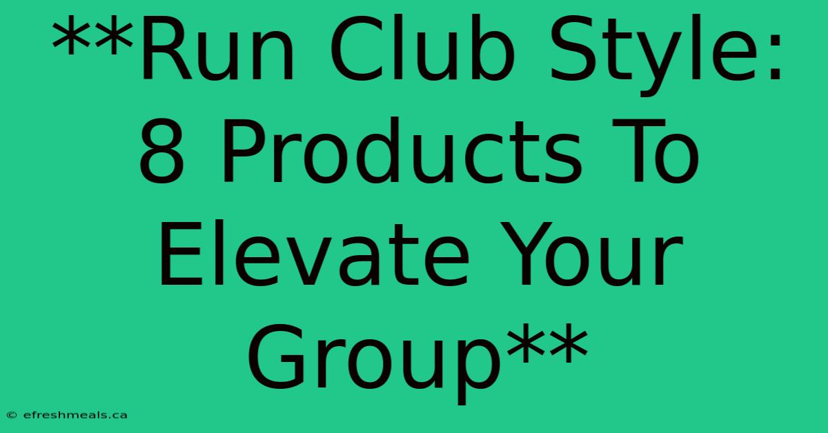 **Run Club Style: 8 Products To Elevate Your Group** 