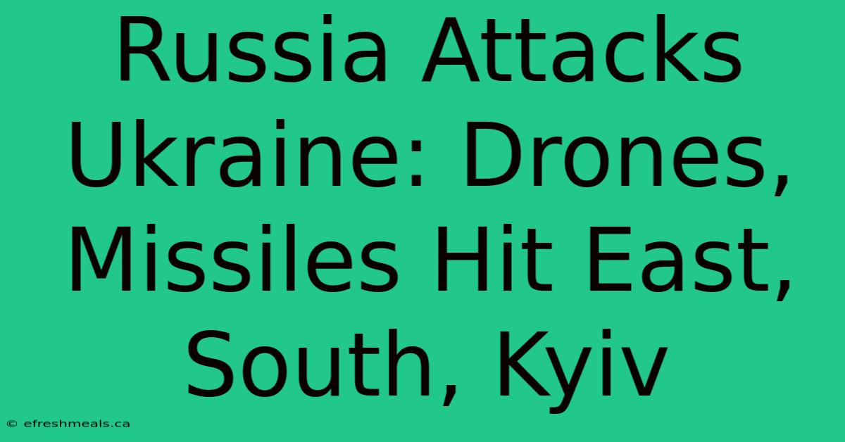 Russia Attacks Ukraine: Drones, Missiles Hit East, South, Kyiv