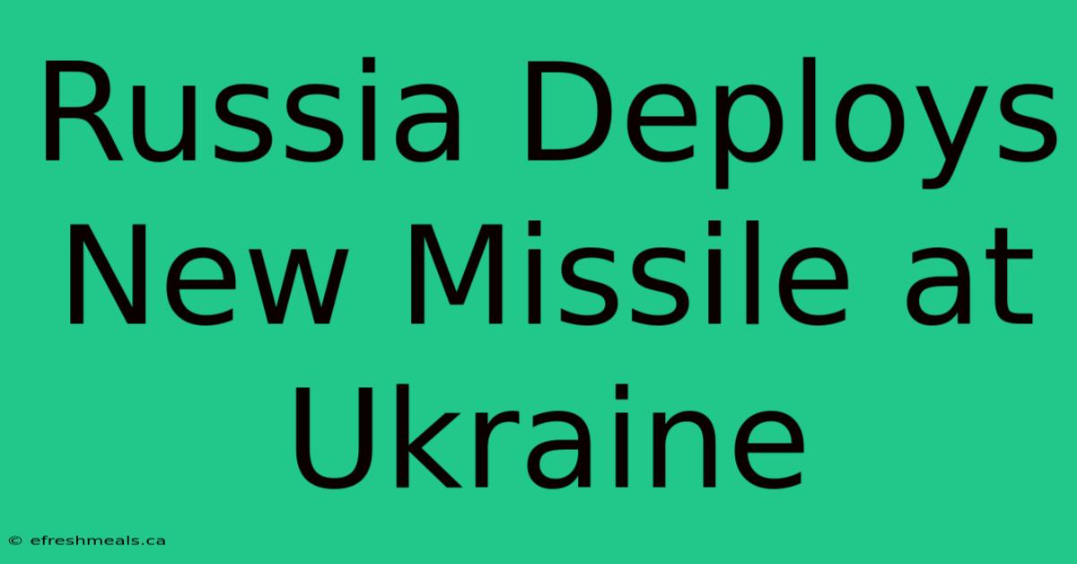 Russia Deploys New Missile At Ukraine