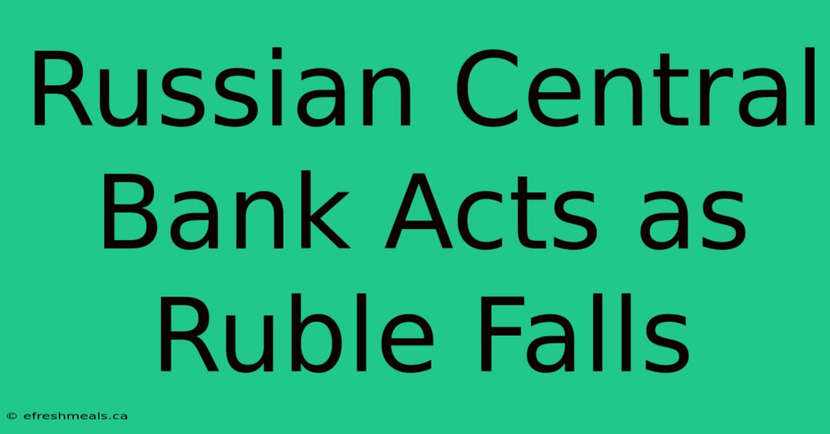 Russian Central Bank Acts As Ruble Falls