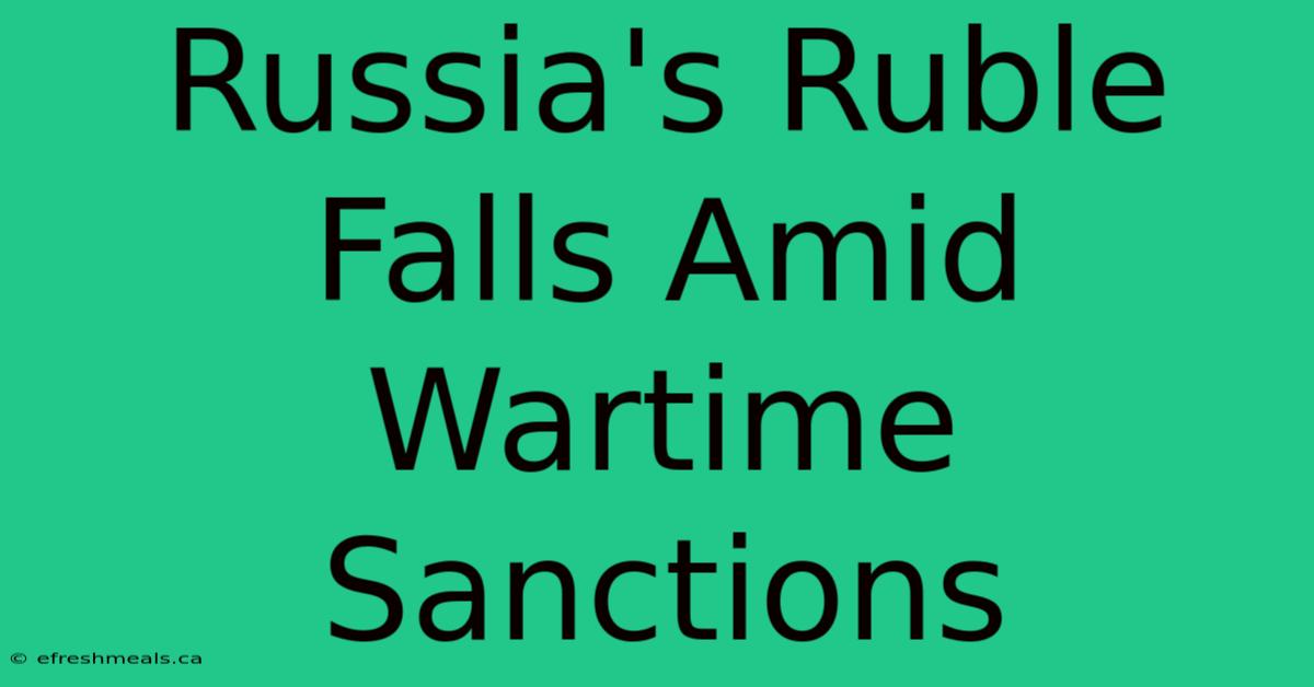 Russia's Ruble Falls Amid Wartime Sanctions