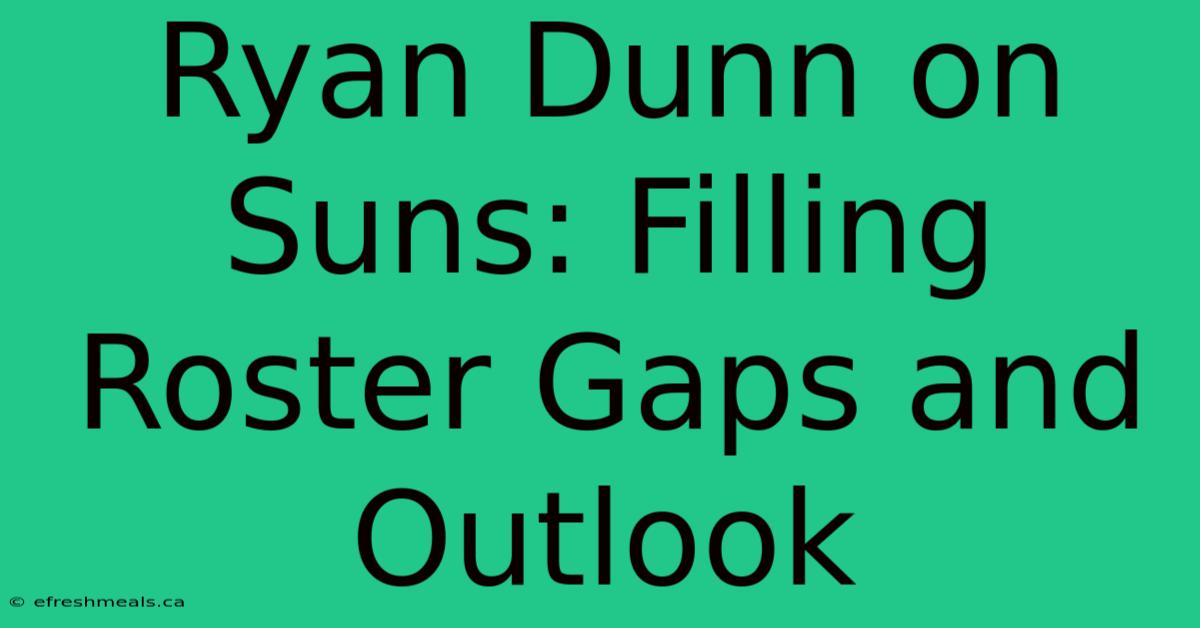 Ryan Dunn On Suns: Filling Roster Gaps And Outlook