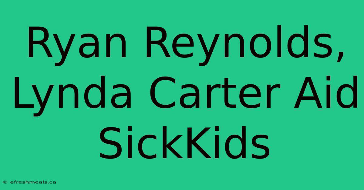 Ryan Reynolds, Lynda Carter Aid SickKids