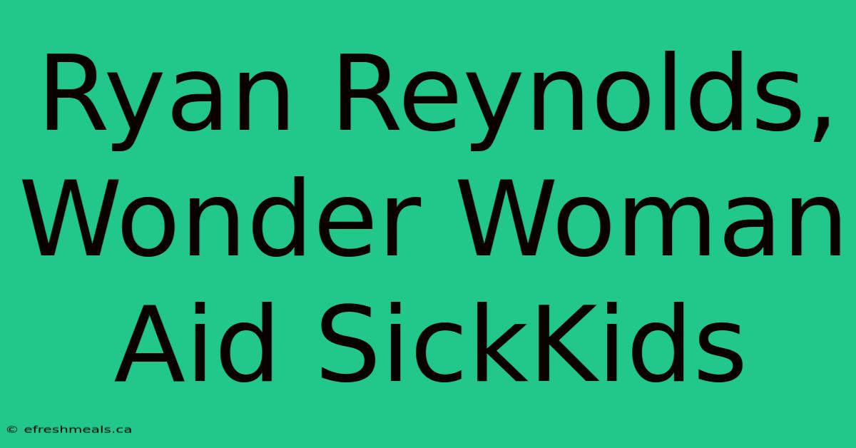 Ryan Reynolds, Wonder Woman Aid SickKids