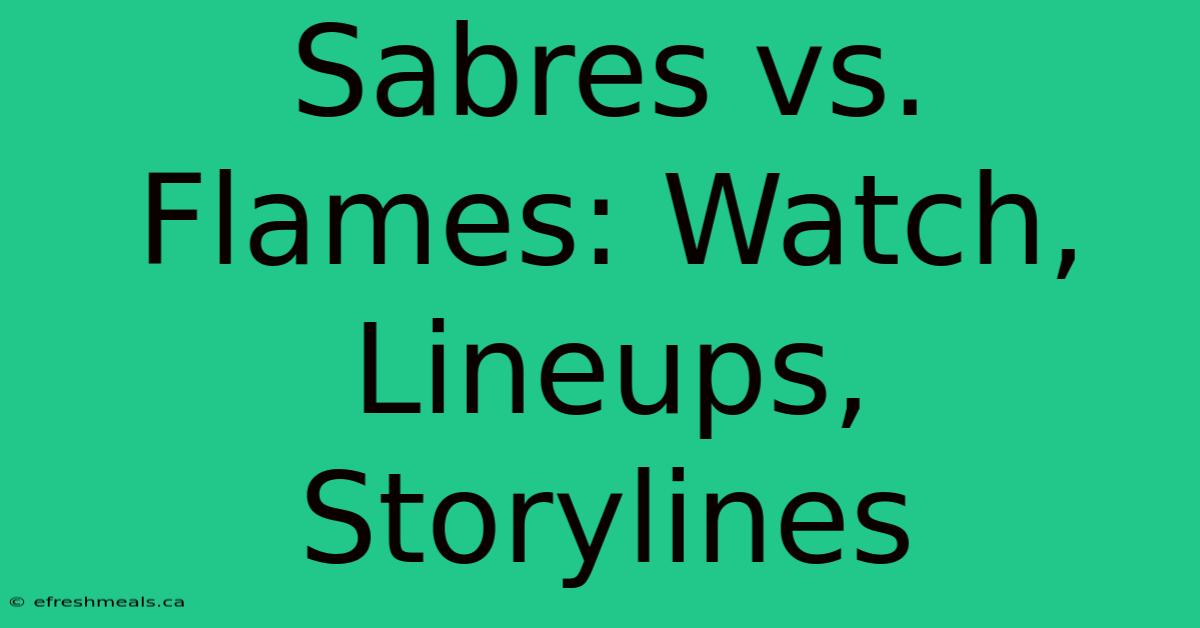 Sabres Vs. Flames: Watch, Lineups, Storylines