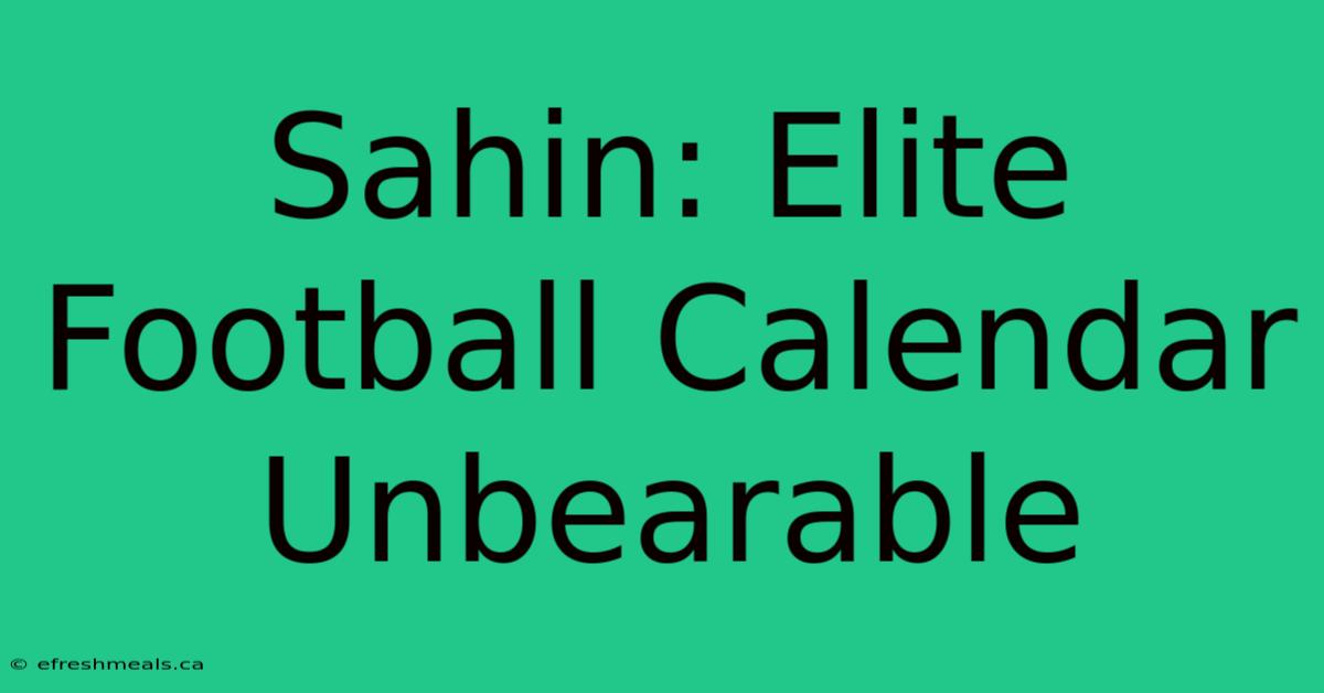 Sahin: Elite Football Calendar Unbearable