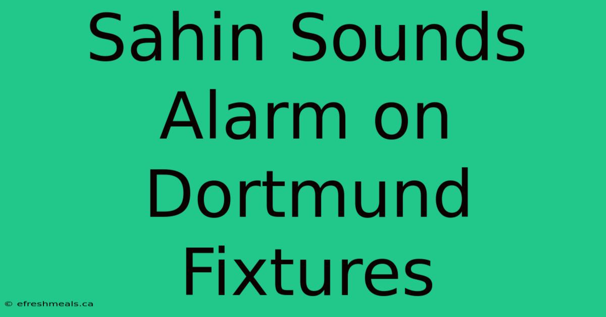 Sahin Sounds Alarm On Dortmund Fixtures