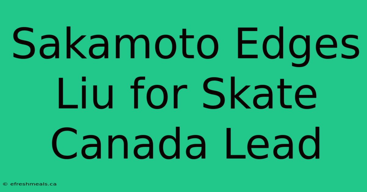 Sakamoto Edges Liu For Skate Canada Lead