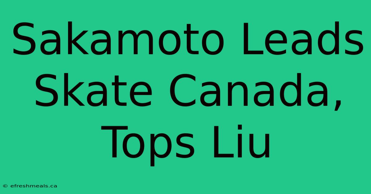 Sakamoto Leads Skate Canada, Tops Liu