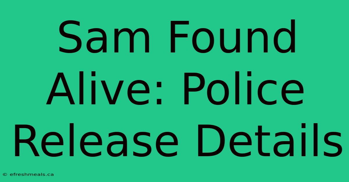 Sam Found Alive: Police Release Details