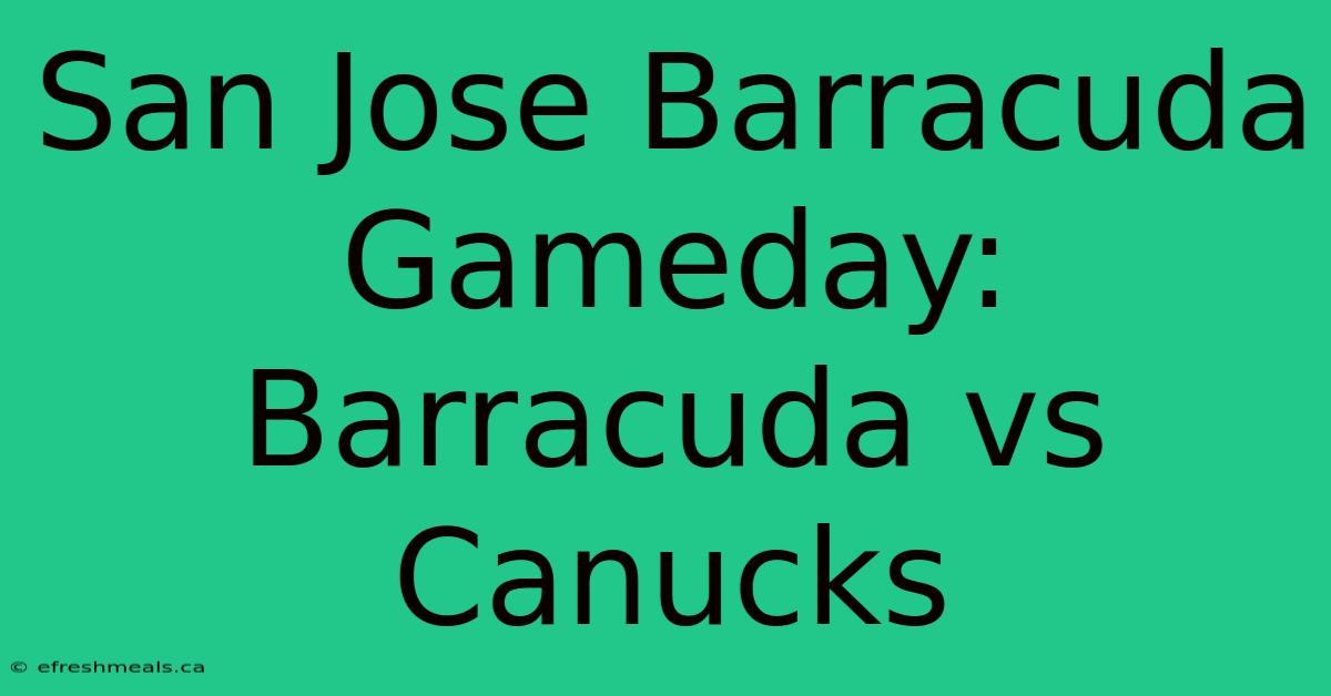 San Jose Barracuda Gameday:  Barracuda Vs Canucks