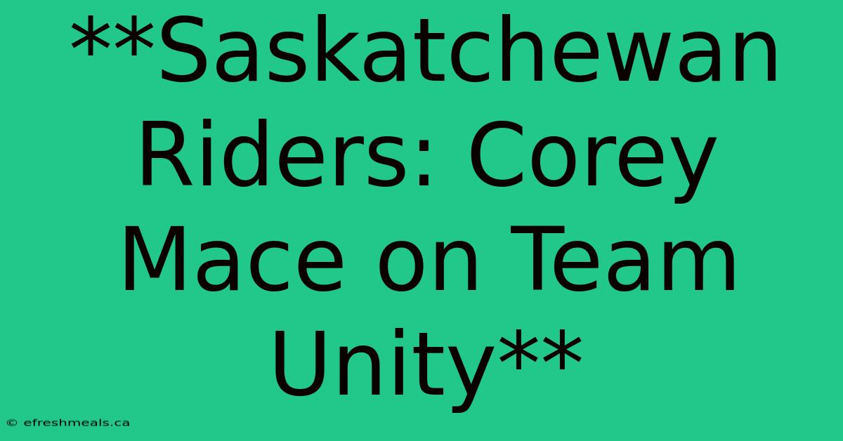 **Saskatchewan Riders: Corey Mace On Team Unity**