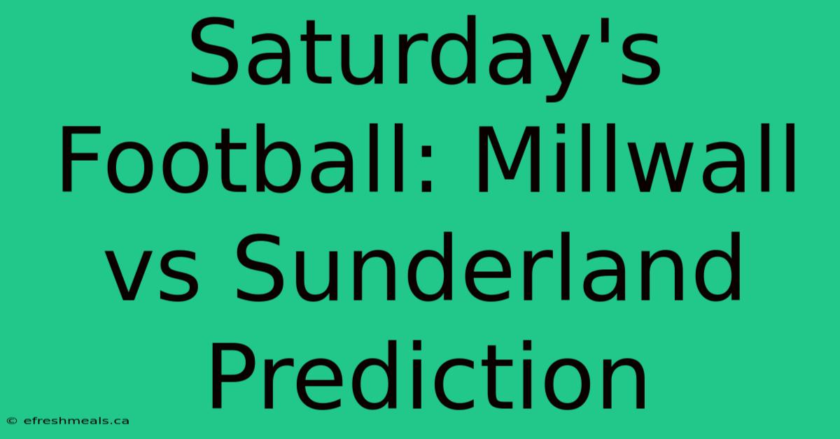 Saturday's Football: Millwall Vs Sunderland Prediction