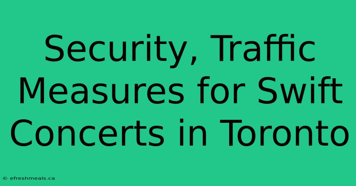 Security, Traffic Measures For Swift Concerts In Toronto 