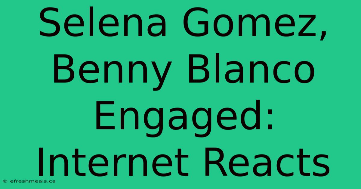 Selena Gomez, Benny Blanco Engaged: Internet Reacts