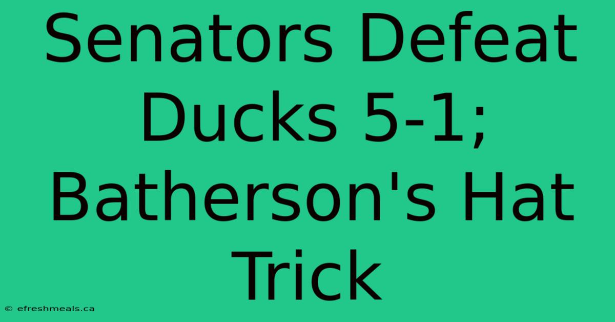 Senators Defeat Ducks 5-1; Batherson's Hat Trick