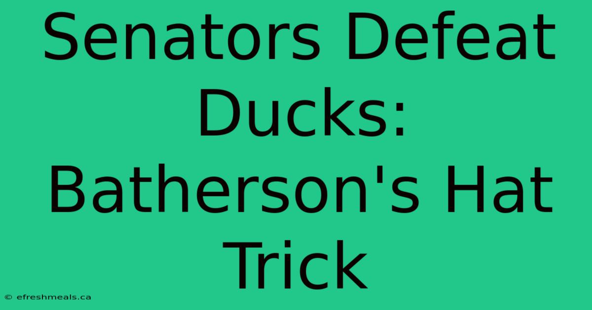 Senators Defeat Ducks: Batherson's Hat Trick