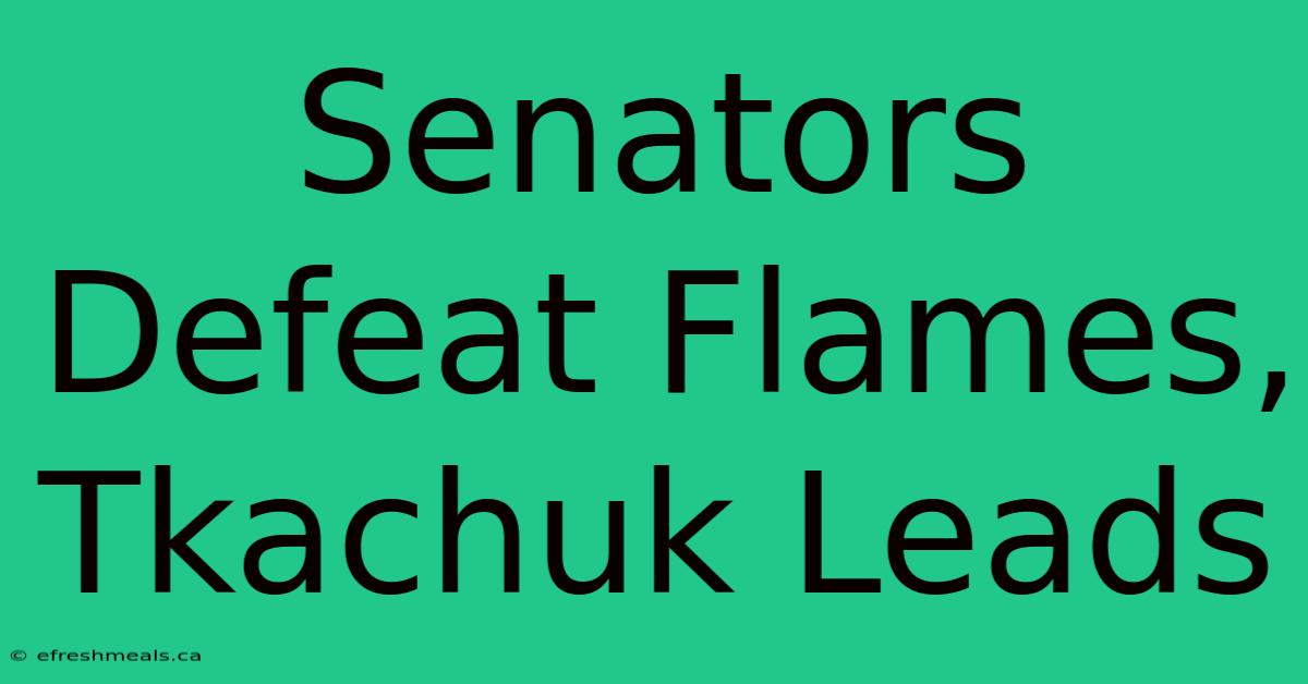 Senators Defeat Flames, Tkachuk Leads