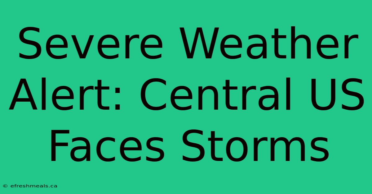 Severe Weather Alert: Central US Faces Storms 