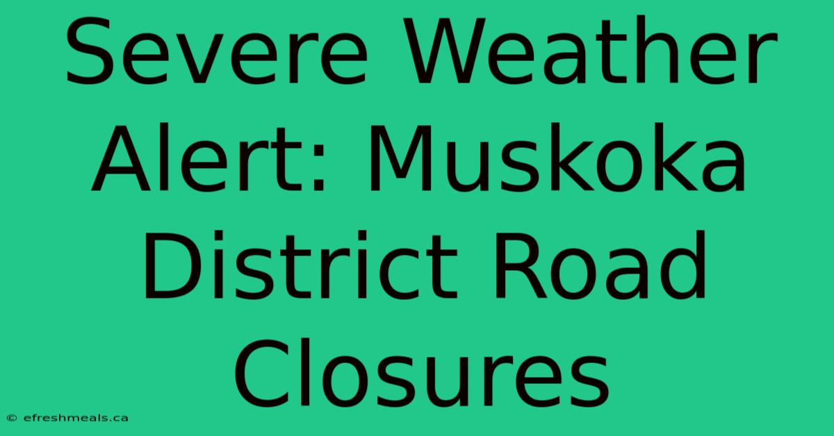 Severe Weather Alert: Muskoka District Road Closures