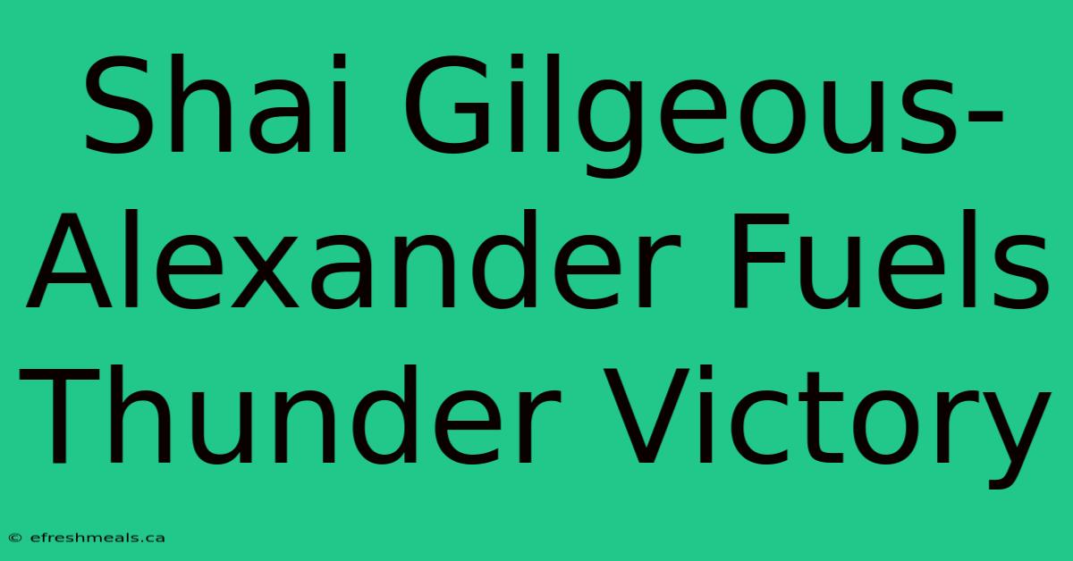 Shai Gilgeous-Alexander Fuels Thunder Victory