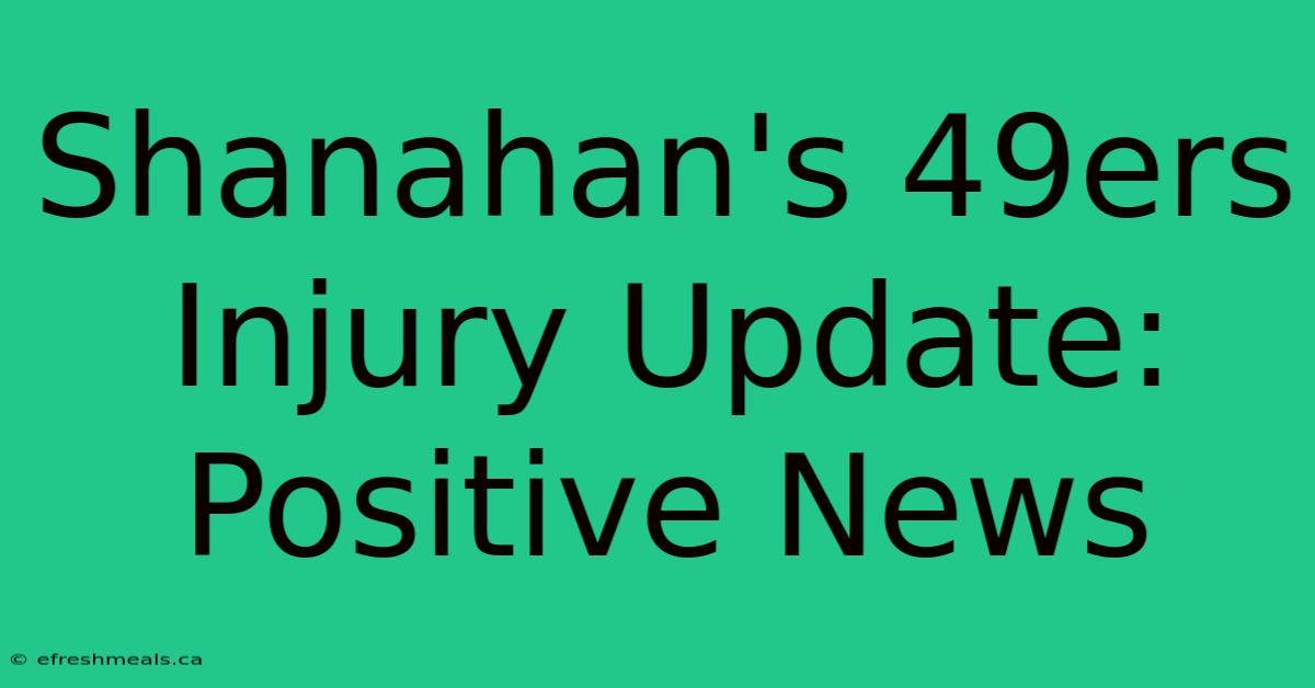 Shanahan's 49ers Injury Update: Positive News