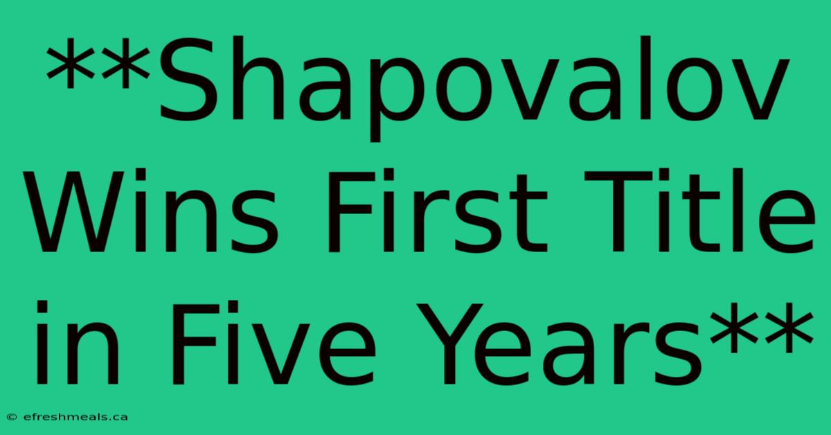 **Shapovalov Wins First Title In Five Years**