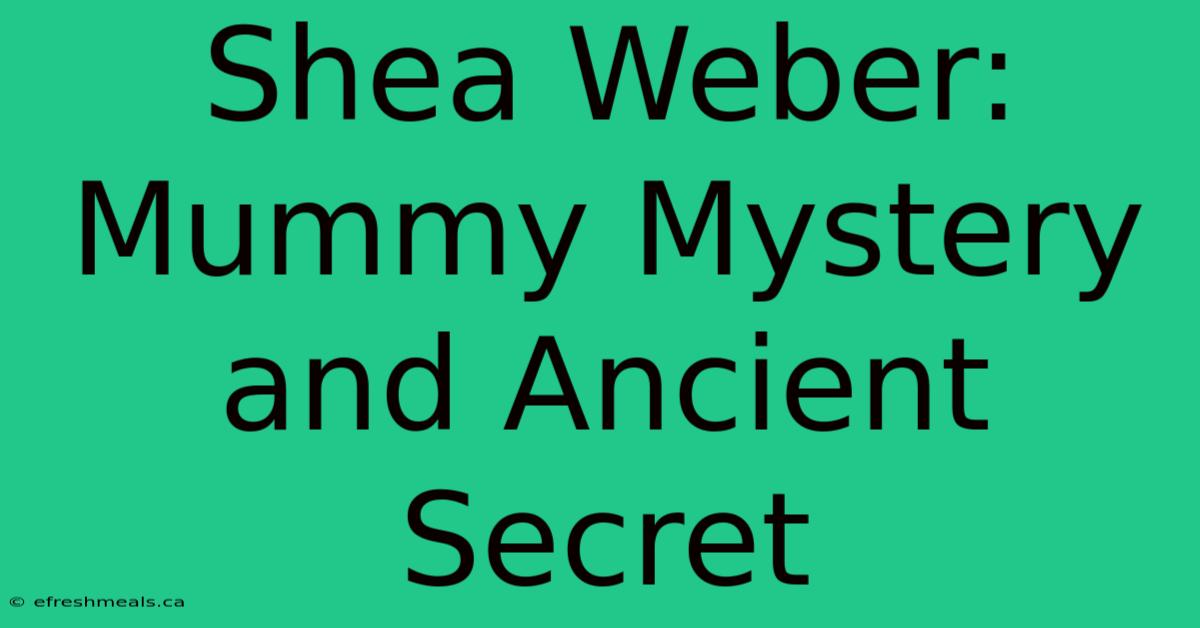 Shea Weber: Mummy Mystery And Ancient Secret