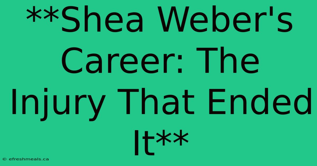 **Shea Weber's Career: The Injury That Ended It**