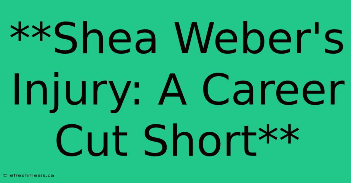 **Shea Weber's Injury: A Career Cut Short**