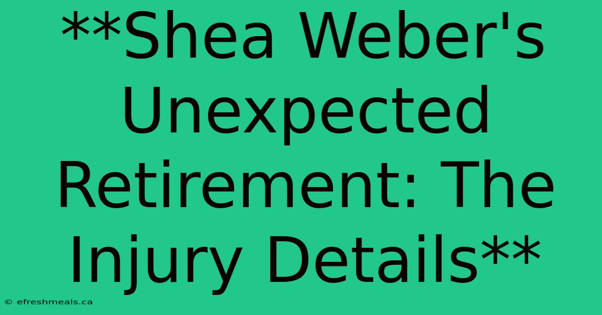 **Shea Weber's Unexpected Retirement: The Injury Details** 