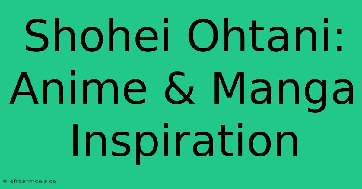 Shohei Ohtani: Anime & Manga Inspiration