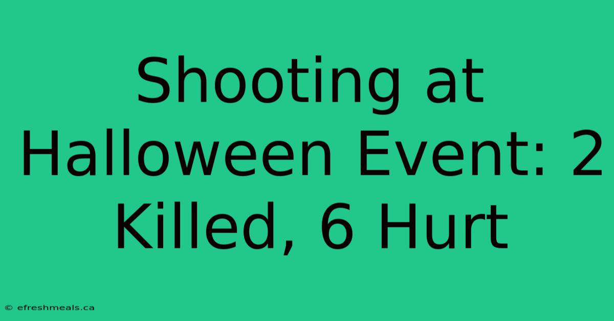 Shooting At Halloween Event: 2 Killed, 6 Hurt