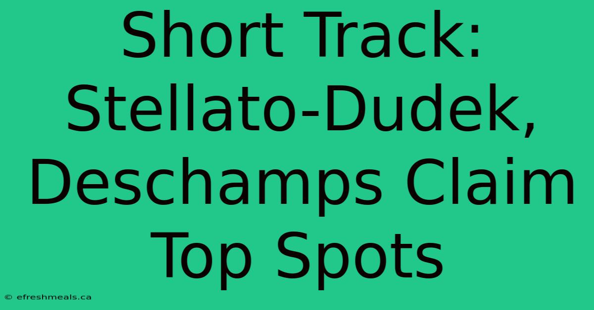 Short Track: Stellato-Dudek, Deschamps Claim Top Spots