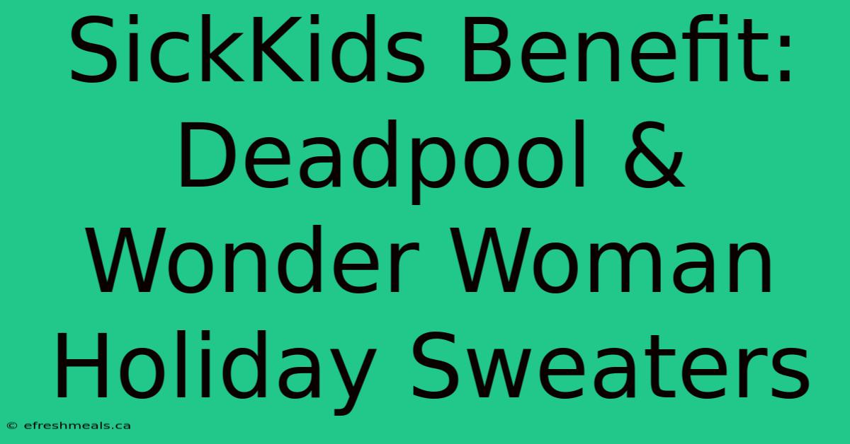 SickKids Benefit: Deadpool & Wonder Woman Holiday Sweaters