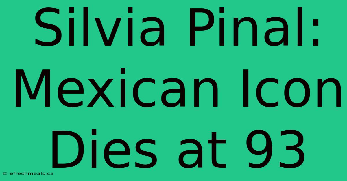 Silvia Pinal: Mexican Icon Dies At 93