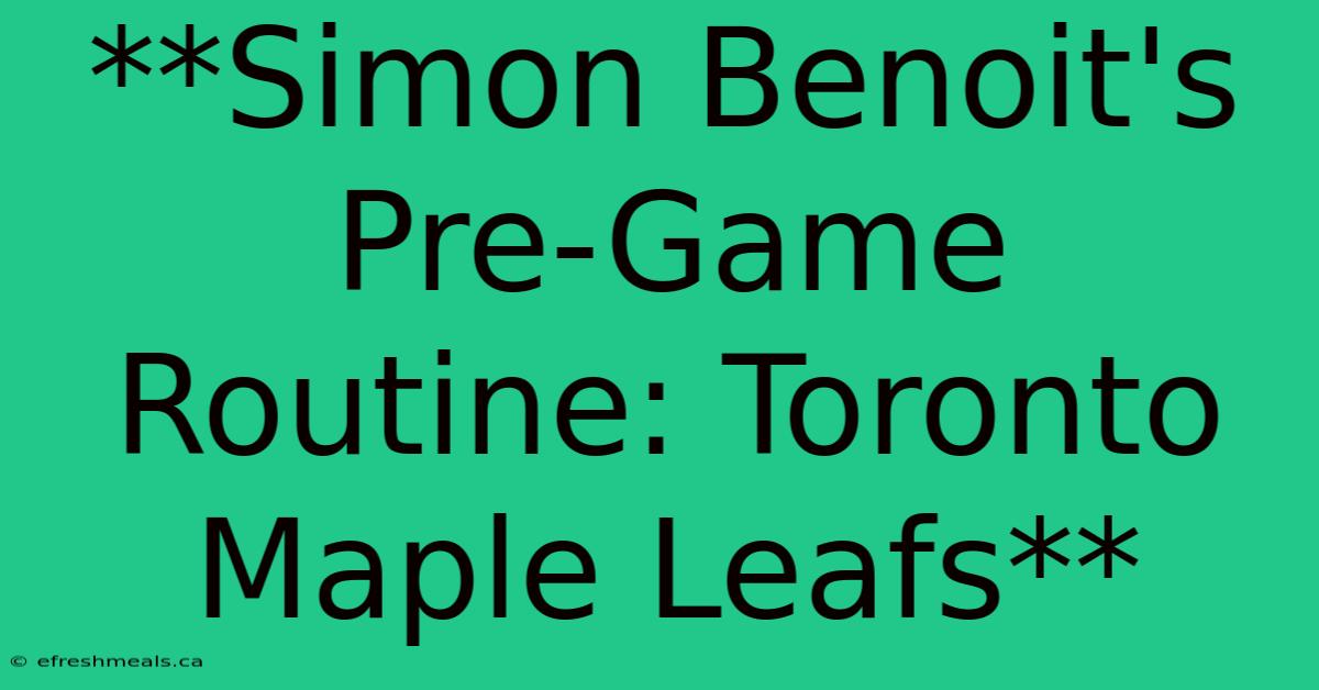 **Simon Benoit's Pre-Game Routine: Toronto Maple Leafs**