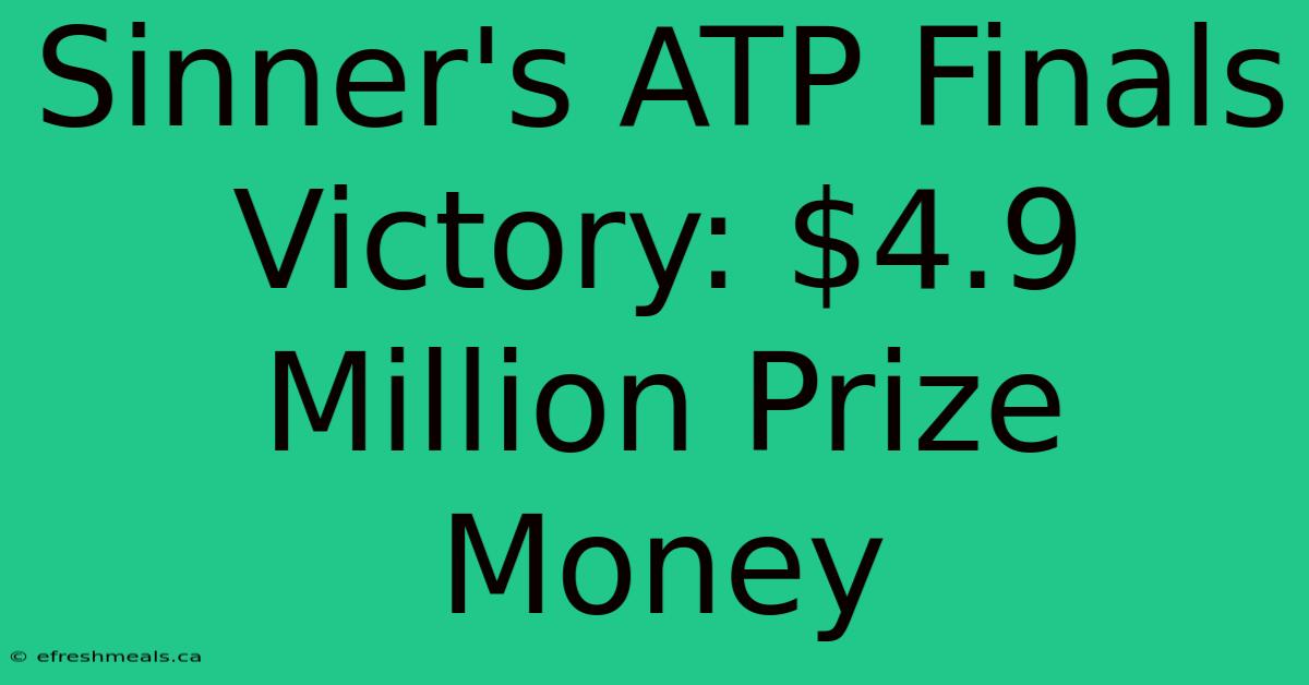 Sinner's ATP Finals Victory: $4.9 Million Prize Money