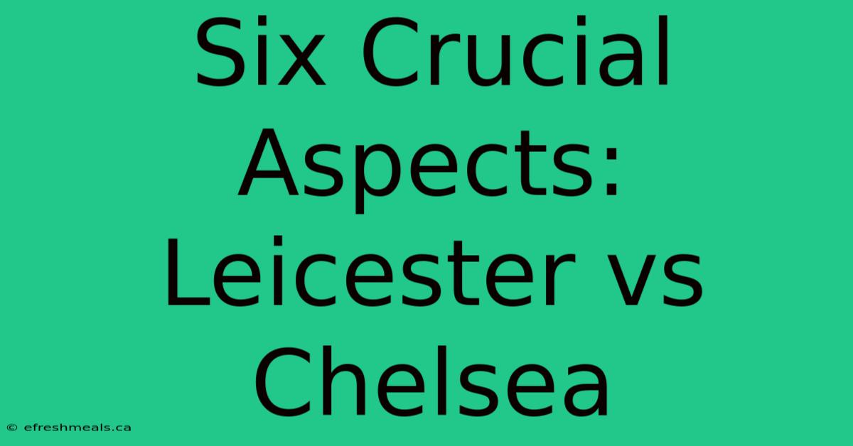 Six Crucial Aspects: Leicester Vs Chelsea