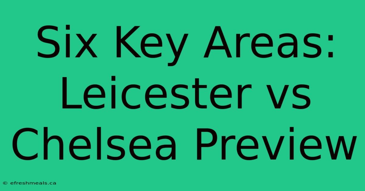 Six Key Areas: Leicester Vs Chelsea Preview