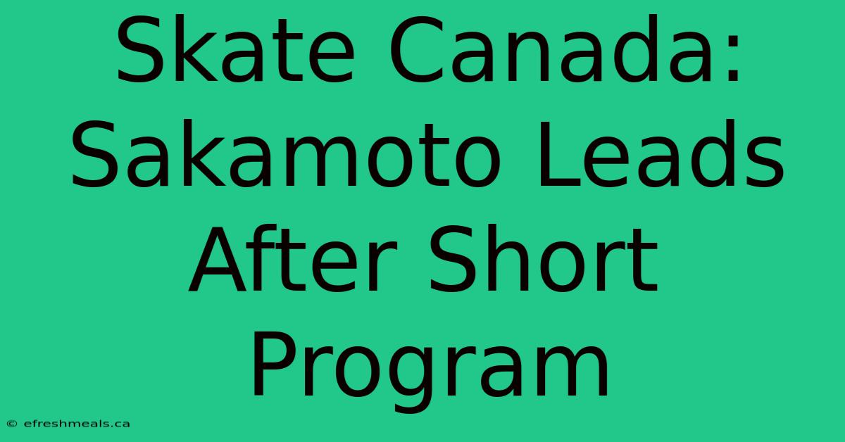 Skate Canada: Sakamoto Leads After Short Program 